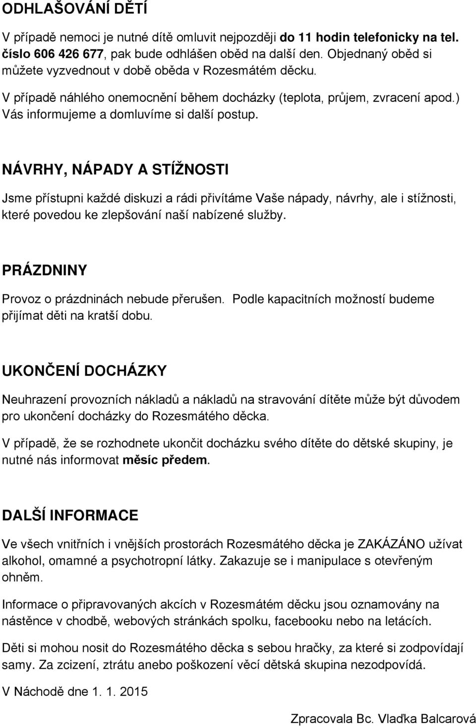 NÁVRHY, NÁPADY A STÍŽNOSTI Jsme přístupni každé diskuzi a rádi přivítáme Vaše nápady, návrhy, ale i stížnosti, které povedou ke zlepšování naší nabízené služby.