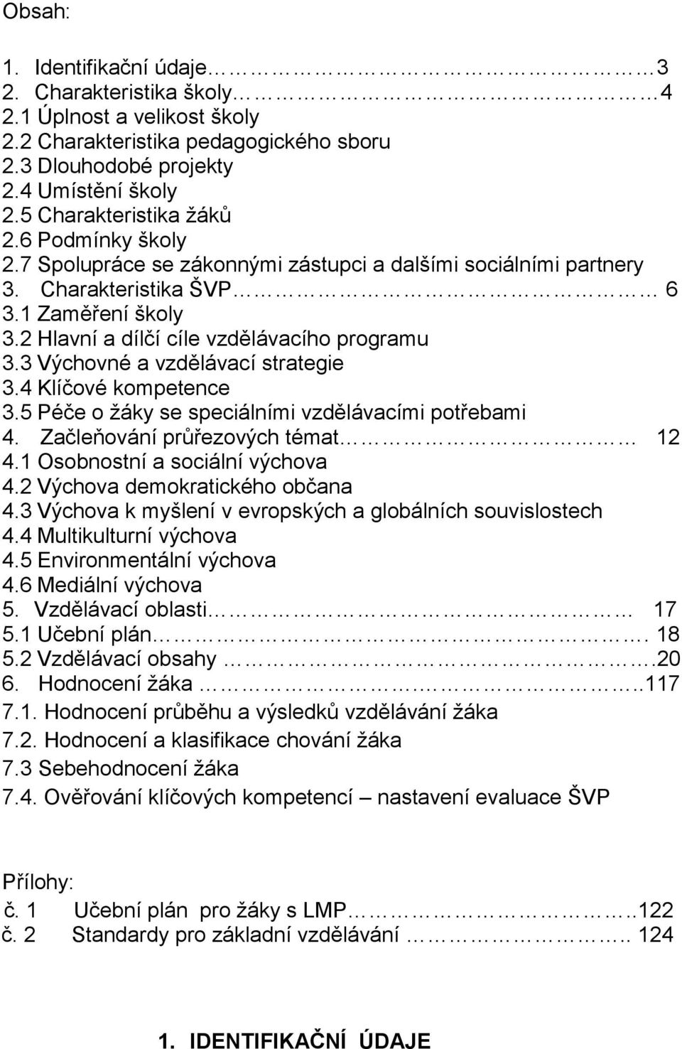 3 Výchovné a vzdělávací strategie 3.4 Klíčové kompetence 3.5 Péče o žáky se speciálními vzdělávacími potřebami 4. Začleňování průřezových témat 12 4.1 Osobnostní a sociální výchova 4.