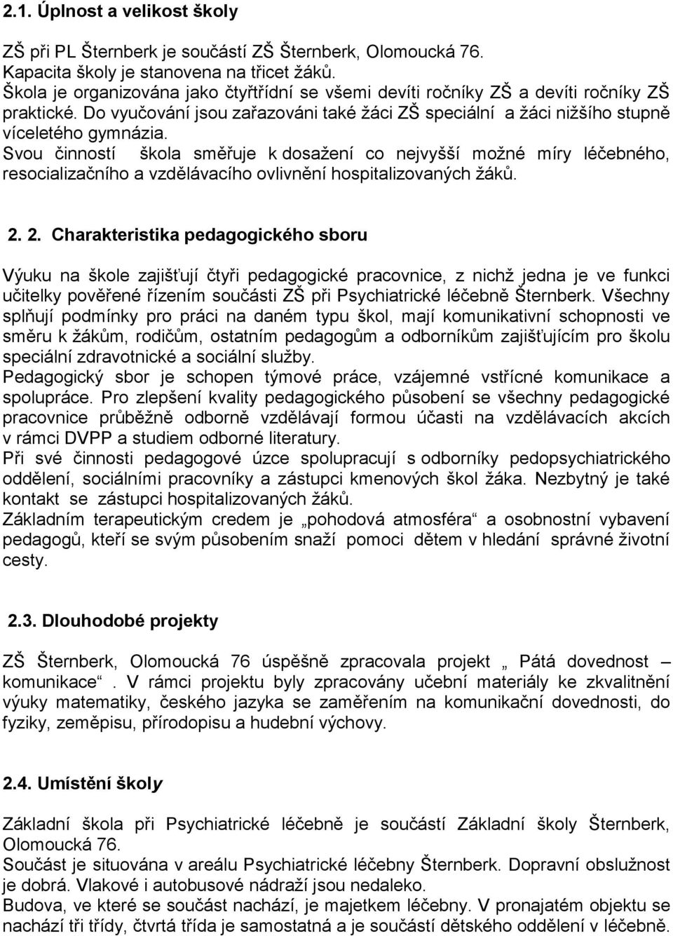 Svou činností škola směřuje k dosažení co nejvyšší možné míry léčebného, resocializačního a vzdělávacího ovlivnění hospitalizovaných žáků. 2.