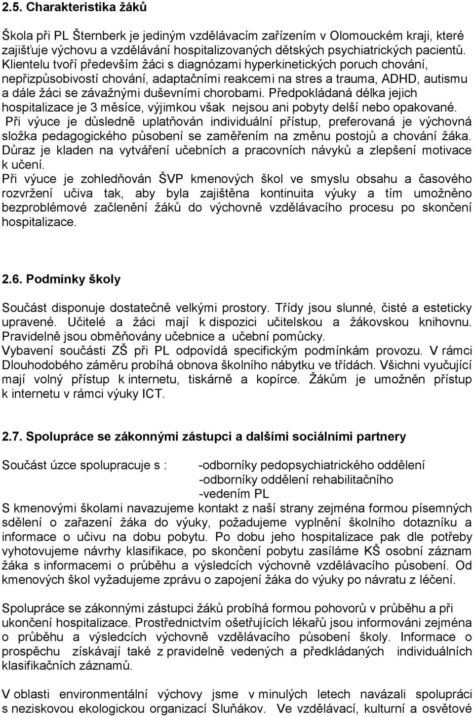 chorobami. Předpokládaná délka jejich hospitalizace je 3 měsíce, výjimkou však nejsou ani pobyty delší nebo opakované.