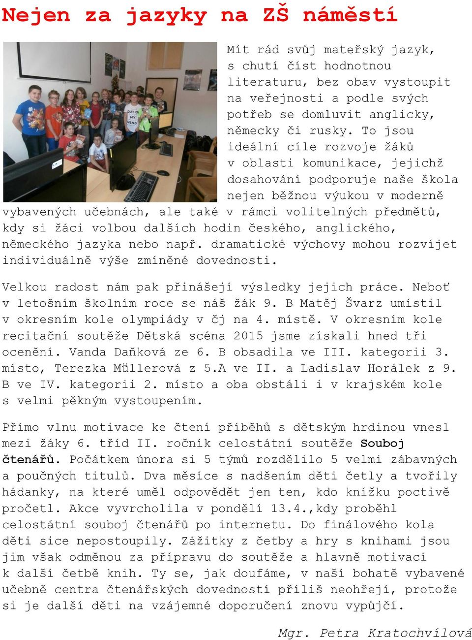 volbou dalších hodin českého, anglického, německého jazyka nebo např. dramatické výchovy mohou rozvíjet individuálně výše zmíněné dovednosti. Velkou radost nám pak přinášejí výsledky jejich práce.