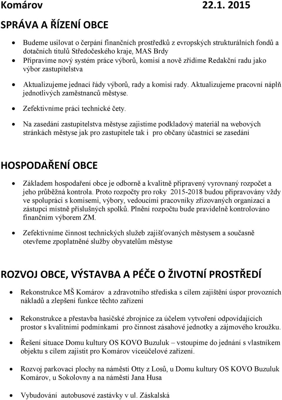 komisí a nově zřídíme Redakční radu jako výbor zastupitelstva Aktualizujeme jednací řády výborů, rady a komisí rady. Aktualizujeme pracovní náplň jednotlivých zaměstnanců městyse.