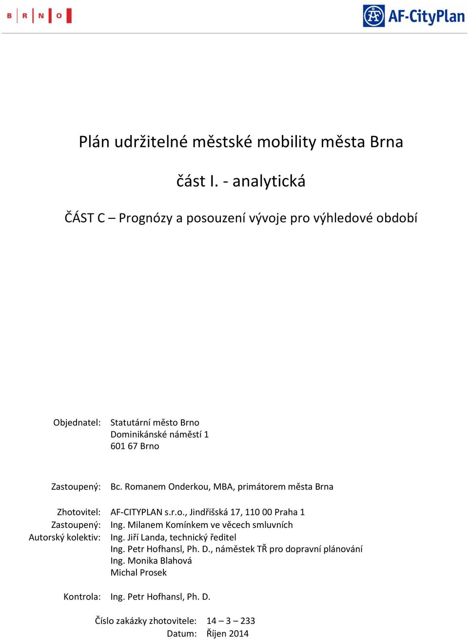 Bc. Romanem Onderkou, MBA, primátorem města Brna Zhotovitel: AF-CITYPLAN s.r.o., Jindřišská 17, 110 00 Praha 1 Zastoupený: Ing.