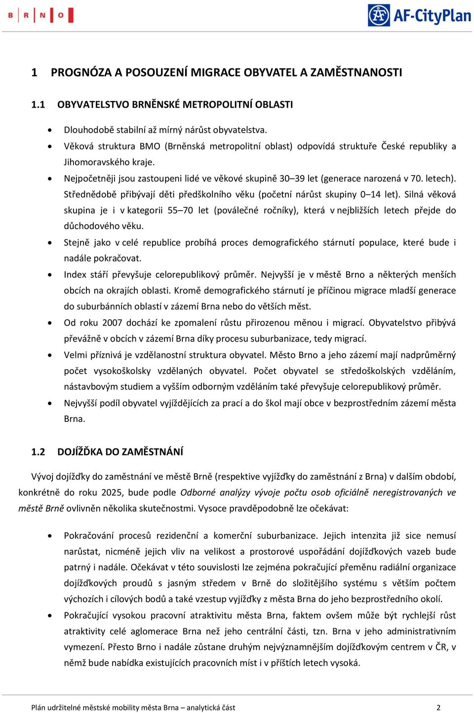 letech). Střednědobě přibývají děti předškolního věku (početní nárůst skupiny 0 14 let).