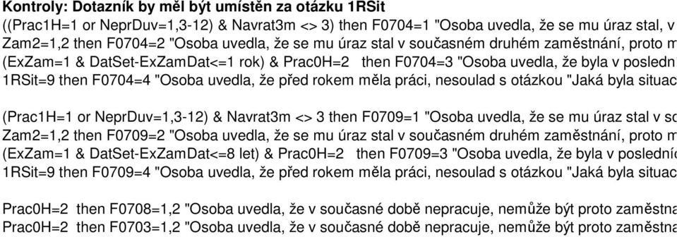 před rokem měla práci, nesoulad s otázkou "Jaká byla situace respondenta v za (Prac1H=1 or Navrat3m <> 3 then F0709=1 "Osoba uvedla, že se mu úraz stal v souč Zam2=1,2 then F0709=2 "Osoba uvedla, že