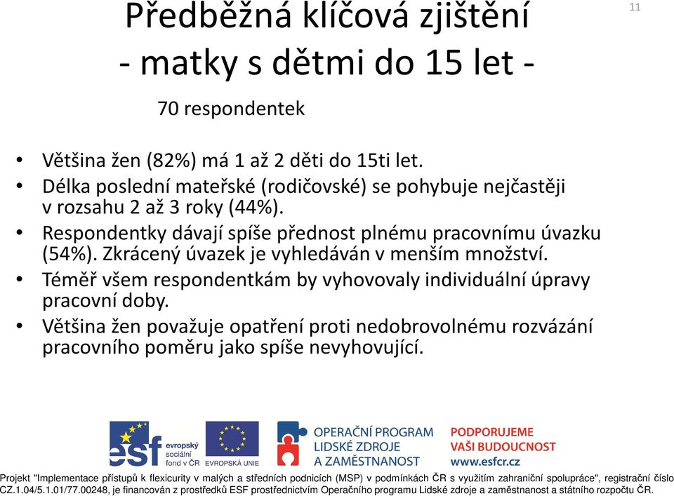 Respondentky dávají spíše přednost plnému pracovnímu úvazku (54%). Zkrácený úvazek je vyhledáván v menším množství.