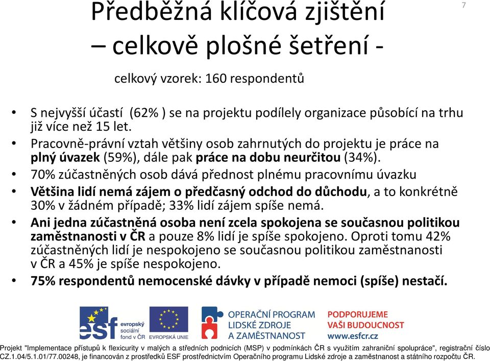 70% zúčastněných osob dává přednost plnému pracovnímu úvazku Většina lidí nemá zájem o předčasný odchod do důchodu, a to konkrétně 30% v žádném případě;33% lidí zájem spíše nemá.