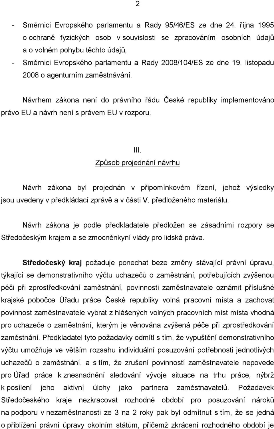 listopadu 2008 o agenturním zaměstnávání. Návrhem zákona není do právního řádu České republiky implementováno právo EU a návrh není s právem EU v rozporu. III.