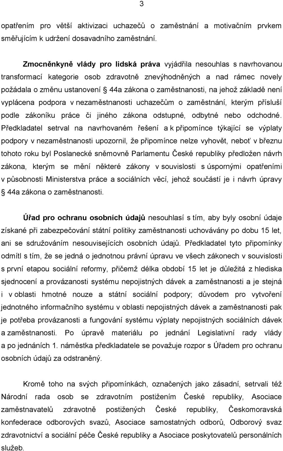 jehož základě není vyplácena podpora v nezaměstnanosti uchazečům o zaměstnání, kterým přísluší podle zákoníku práce či jiného zákona odstupné, odbytné nebo odchodné.