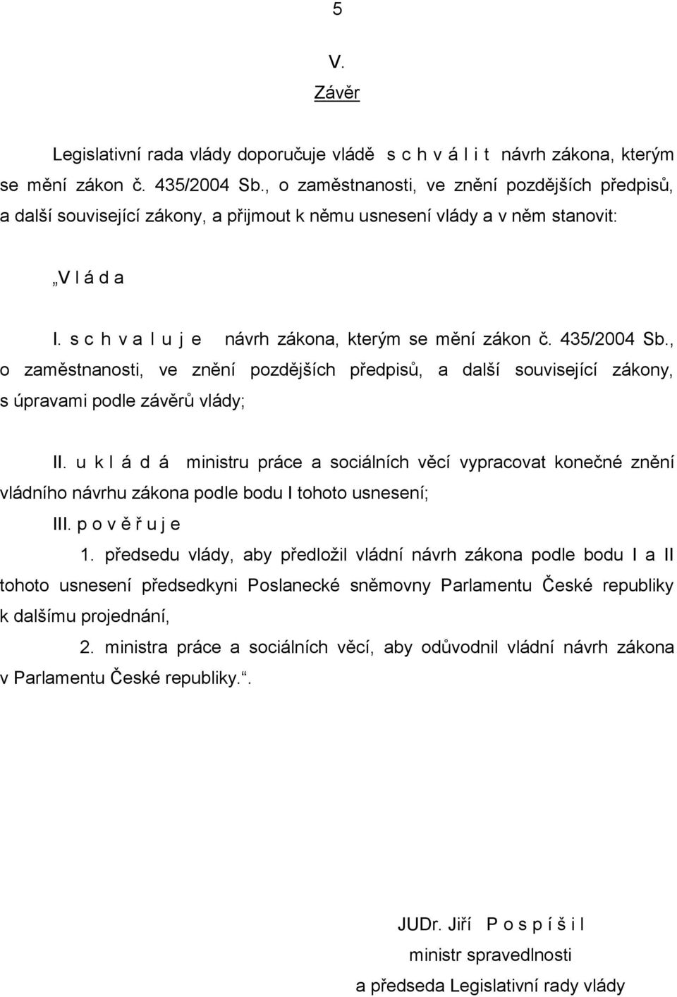 435/2004 Sb., o zaměstnanosti, ve znění pozdějších předpisů, a další související zákony, s úpravami podle závěrů vlády; II.