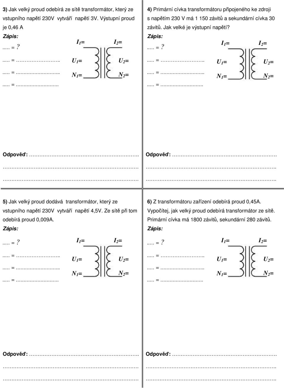 Odpověď:. 5) Jak velký proud dodává transformátor, který ze vstupního napětí 30V vytváří napětí 4,5V. Ze sítě při tom odebírá proud 0,009A.