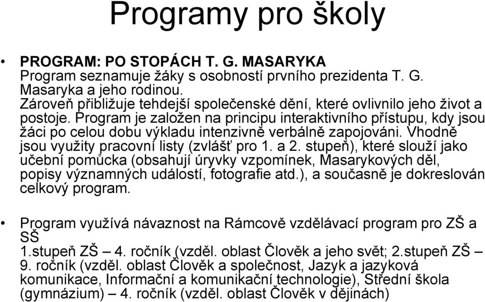 Program je založen na principu interaktivního přístupu, kdy jsou žáci po celou dobu výkladu intenzivně verbálně zapojováni. Vhodně jsou využity pracovní listy (zvlášť pro 1. a 2.