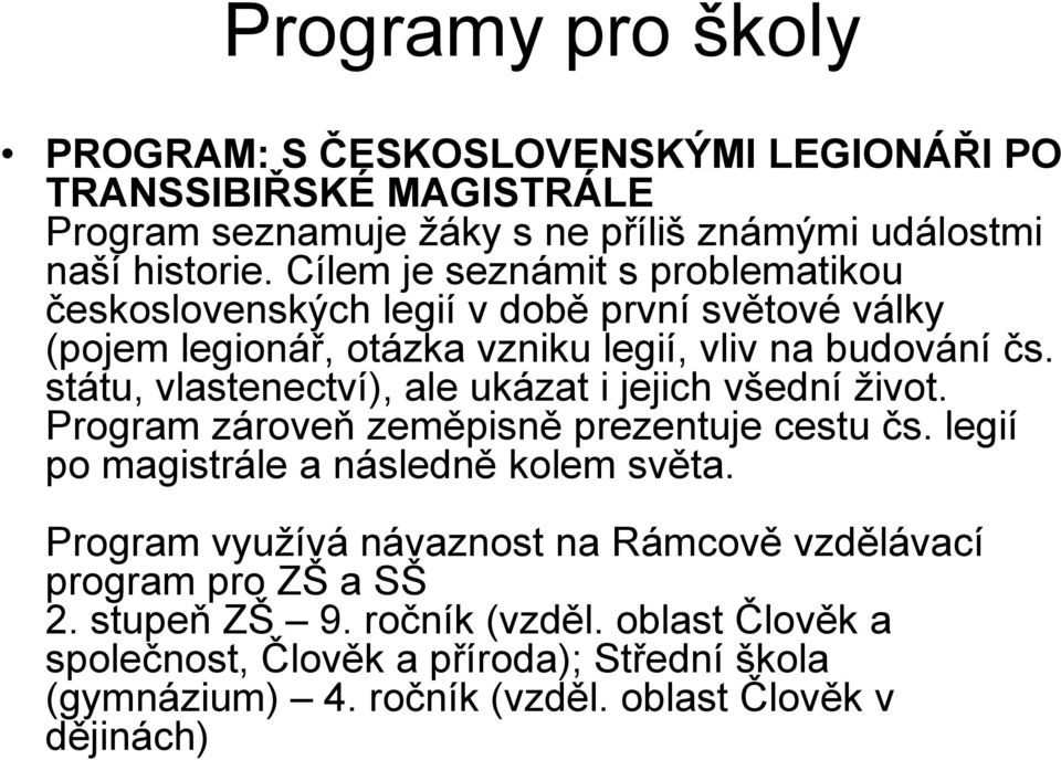 státu, vlastenectví), ale ukázat i jejich všední život. Program zároveň zeměpisně prezentuje cestu čs. legií po magistrále a následně kolem světa.