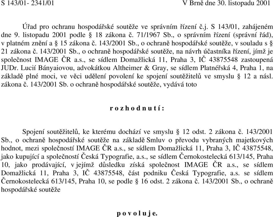 s., se sídlem Domažlická 11, Praha 3, IČ 43875548 zastoupená JUDr.