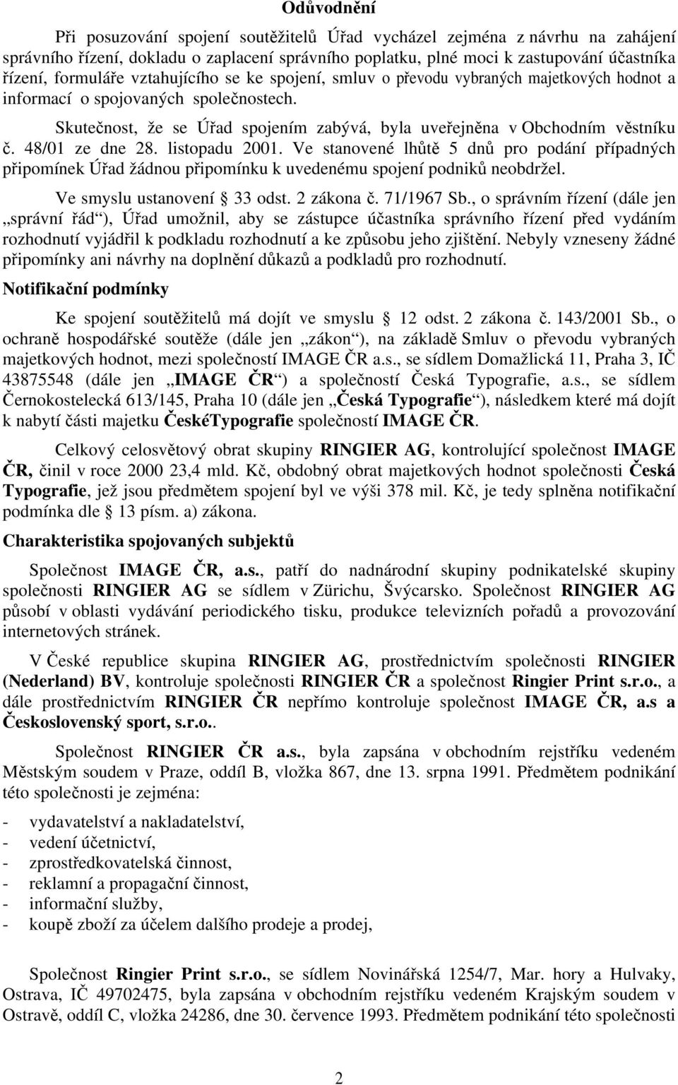 48/01 ze dne 28. listopadu 2001. Ve stanovené lhůtě 5 dnů pro podání případných připomínek Úřad žádnou připomínku k uvedenému spojení podniků neobdržel. Ve smyslu ustanovení 33 odst. 2 zákona č.