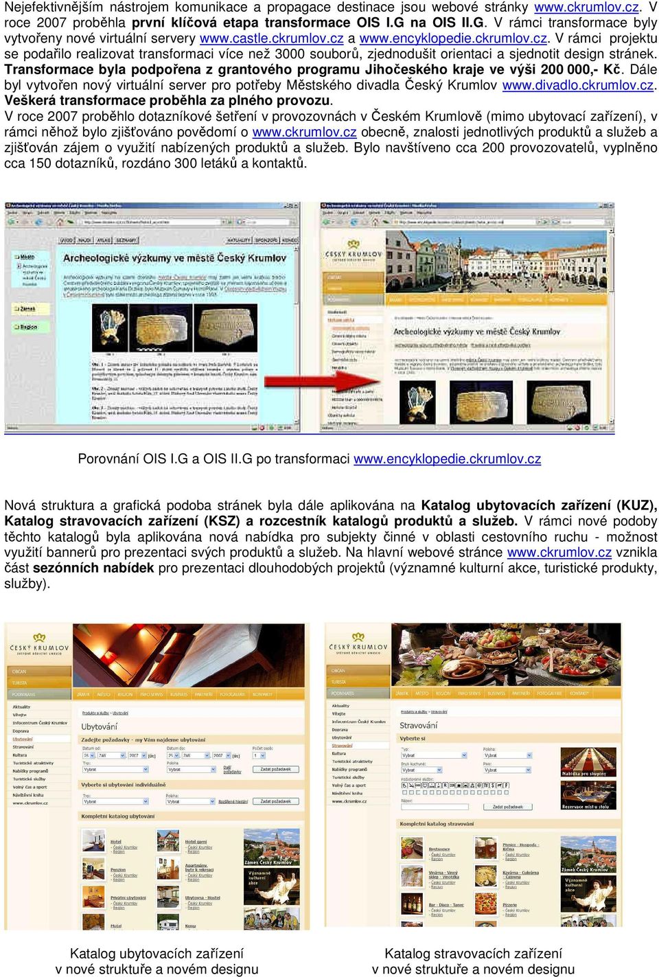 a www.encyklopedie.ckrumlov.cz. V rámci projektu se podařilo realizovat transformaci více než 3000 souborů, zjednodušit orientaci a sjednotit design stránek.