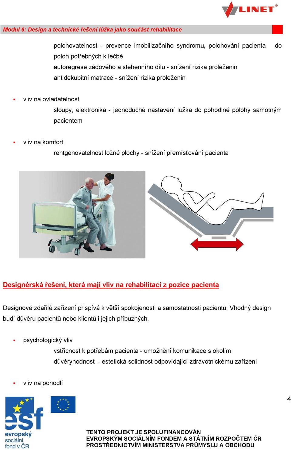 pacienta Designérská řešení, která mají vliv na rehabilitaci z pozice pacienta Designově zdařilé zařízení přispívá k větší spokojenosti a samostatnosti pacientů.