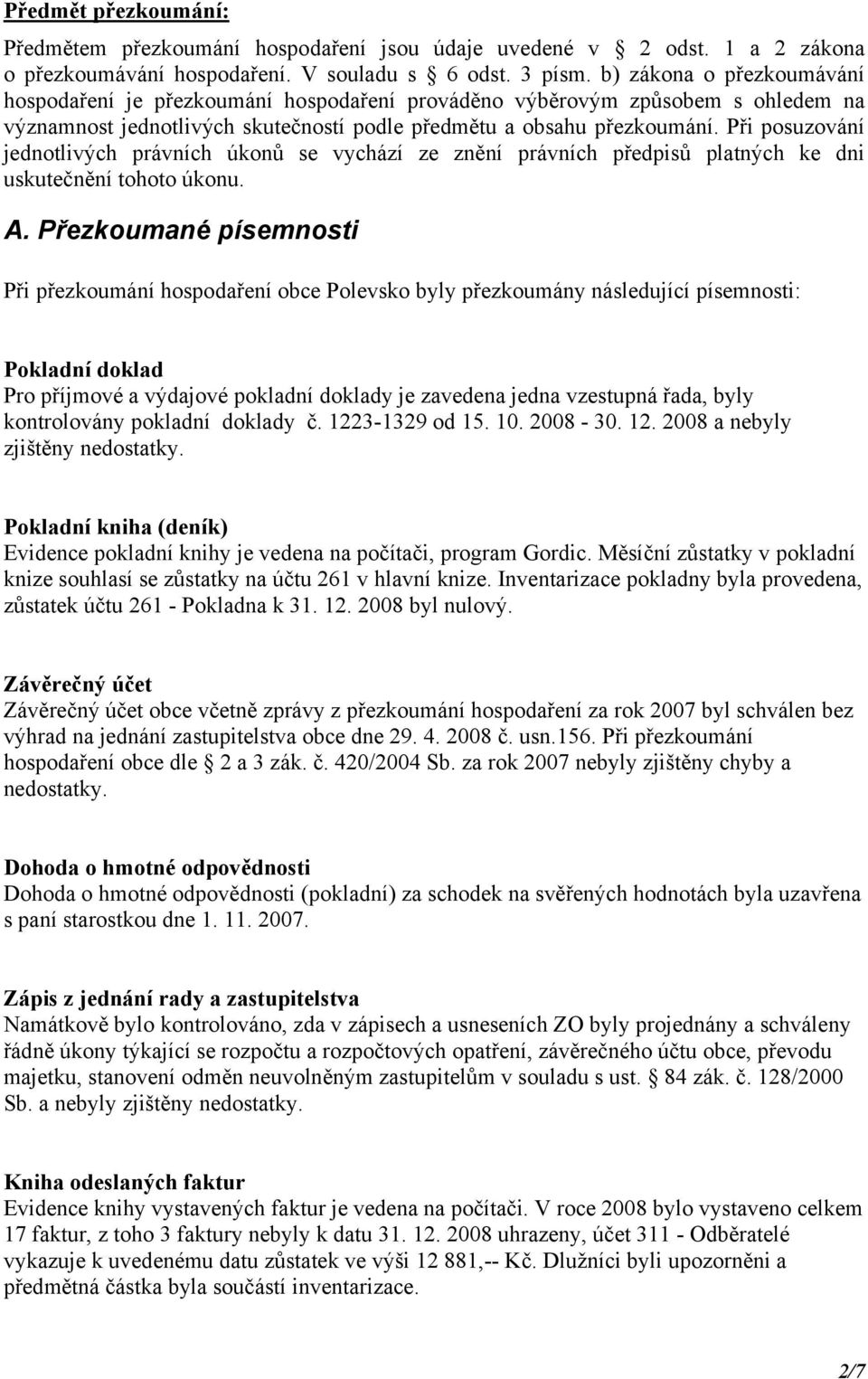 Při posuzování jednotlivých právních úkonů se vychází ze znění právních předpisů platných ke dni uskutečnění tohoto úkonu. A.