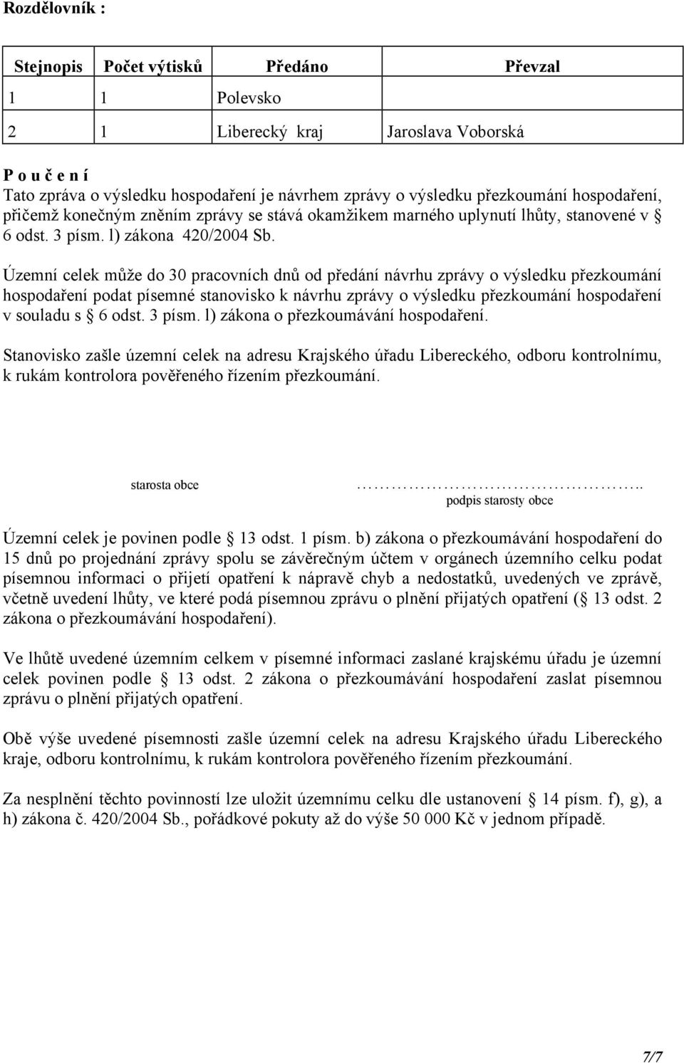 Územní celek může do 30 pracovních dnů od předání návrhu zprávy o výsledku přezkoumání hospodaření podat písemné stanovisko k návrhu zprávy o výsledku přezkoumání hospodaření v souladu s 6 odst.