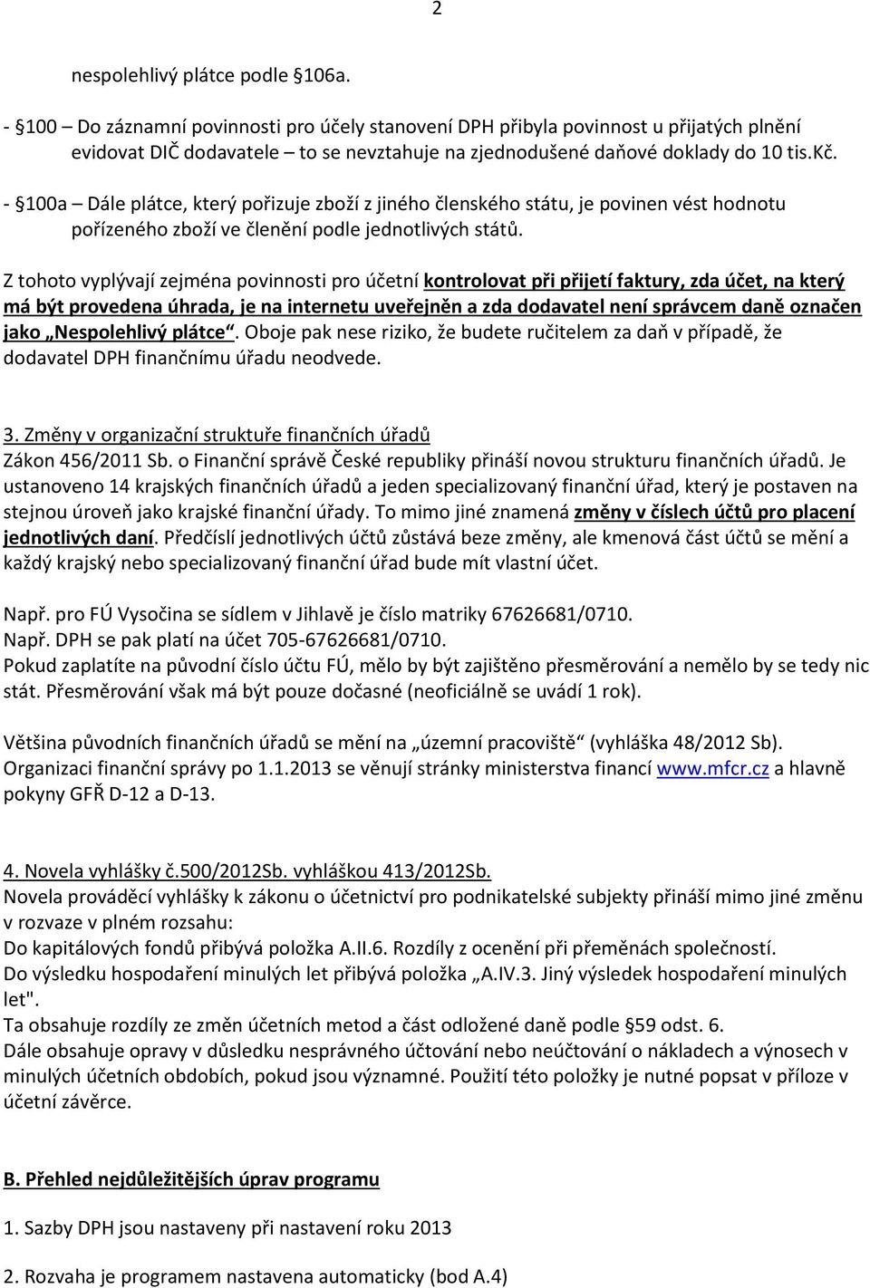 - 100a Dále plátce, který pořizuje zboží z jiného členského státu, je povinen vést hodnotu pořízeného zboží ve členění podle jednotlivých států.