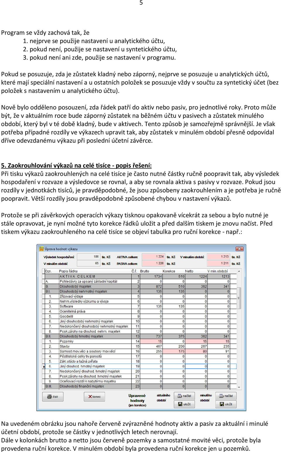 položek s nastavením u analytického účtu). Nově bylo odděleno posouzení, zda řádek patří do aktiv nebo pasiv, pro jednotlivé roky.