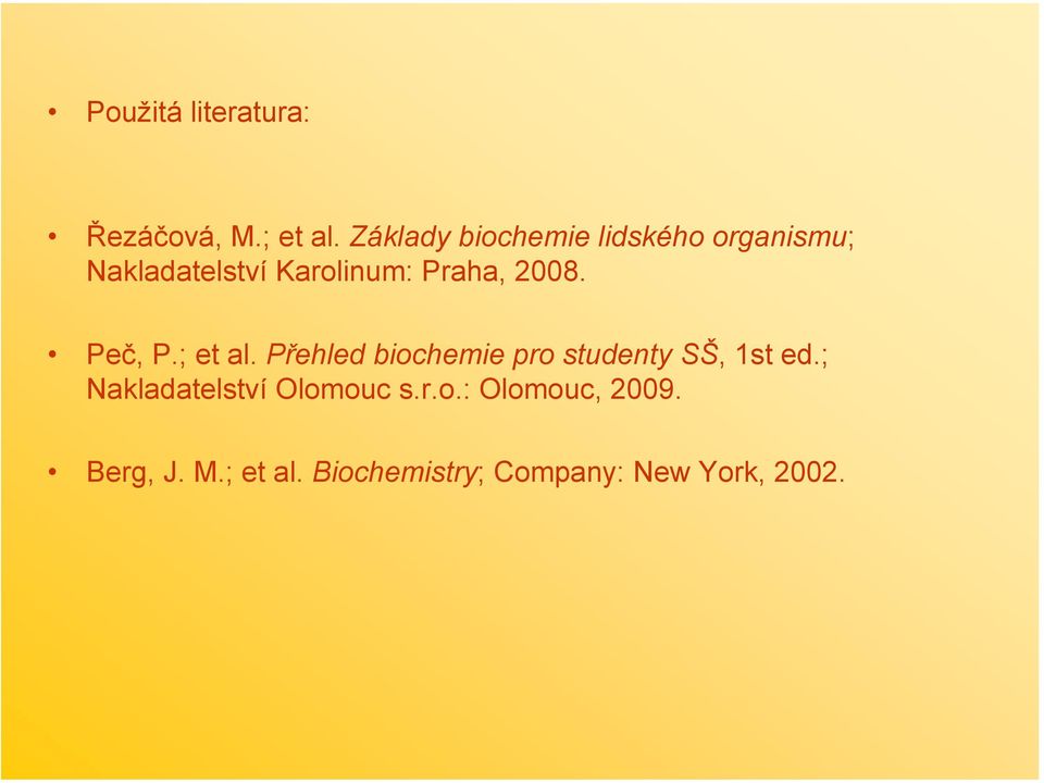 2008. Peč, P.; et al. Přehled biochemie pro studenty SŠ, 1st ed.