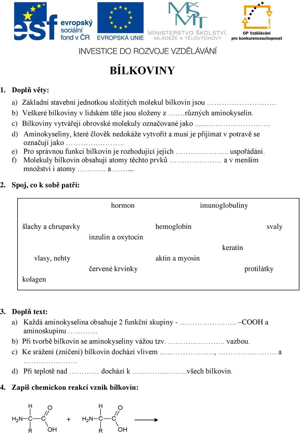 .. e) Pro správnou funkci bílkovin je rozhodující jejich.... uspořádání. f) Molekuly bílkovin obsahují atomy těchto prvků a v menším množství i atomy... a... 2.