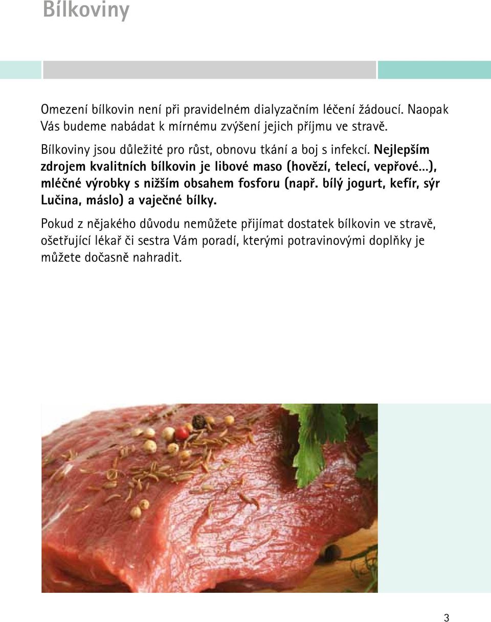 Nejlepším zdrojem kvalitních bílkovin je libové maso (hovězí, telecí, vepřové ), mléčné výrobky s nižším obsahem fosforu (např.