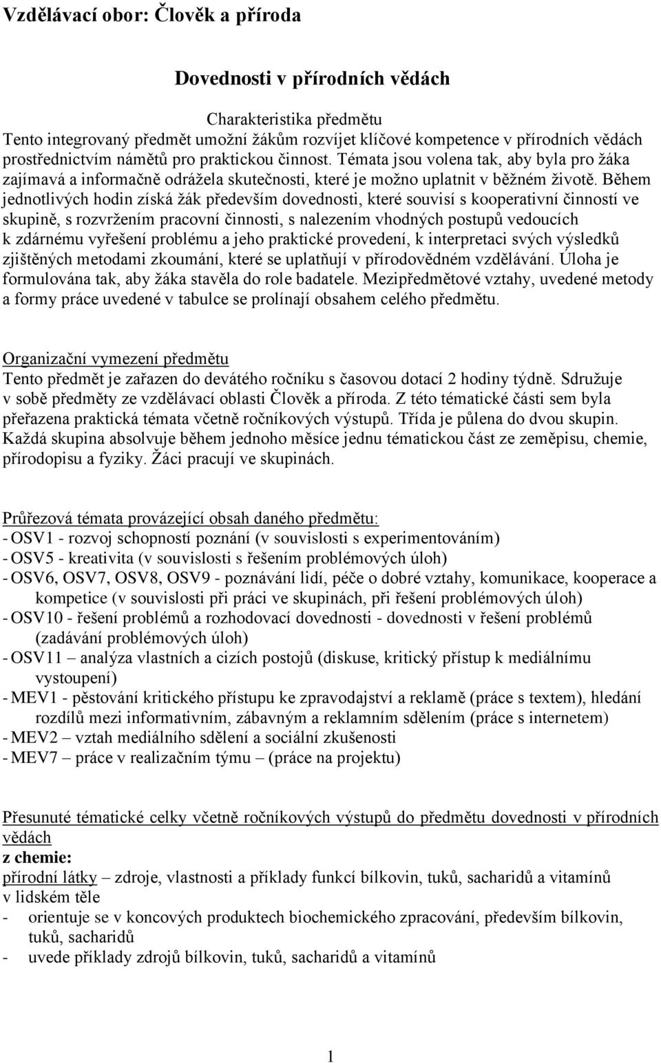 Během jednotlivých hodin získá žák především dovednosti, které souvisí s kooperativní činností ve skupině, s rozvržením pracovní činnosti, s nalezením vhodných postupů vedoucích k zdárnému vyřešení