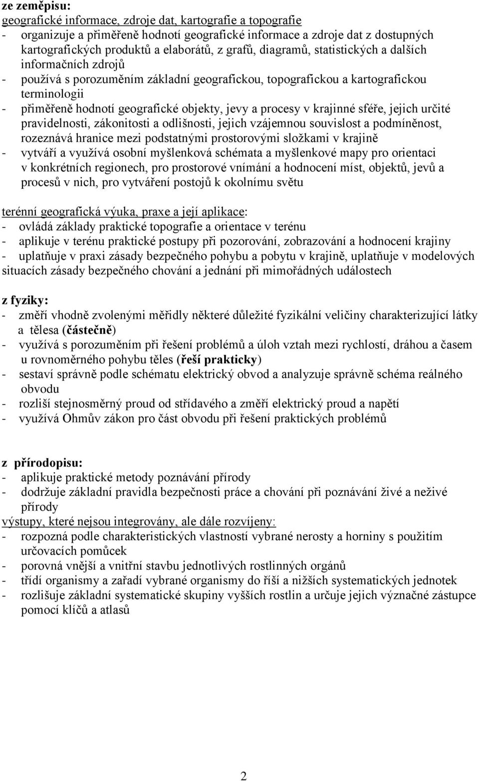 procesy v krajinné sféře, jejich určité pravidelnosti, zákonitosti a odlišnosti, jejich vzájemnou souvislost a podmíněnost, rozeznává hranice mezi podstatnými prostorovými složkami v krajině -