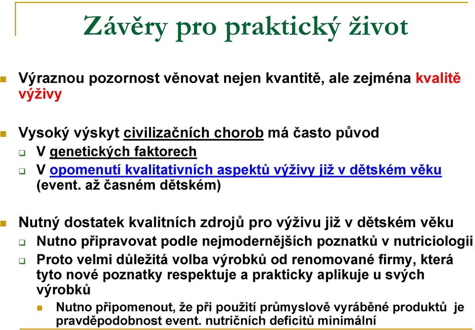 až časném dětském) Nutný dostatek kvalitních zdrojů pro výživu již v dětském věku Nutno připravovat podle nejmodernějších poznatků v nutriciologii Proto velmi