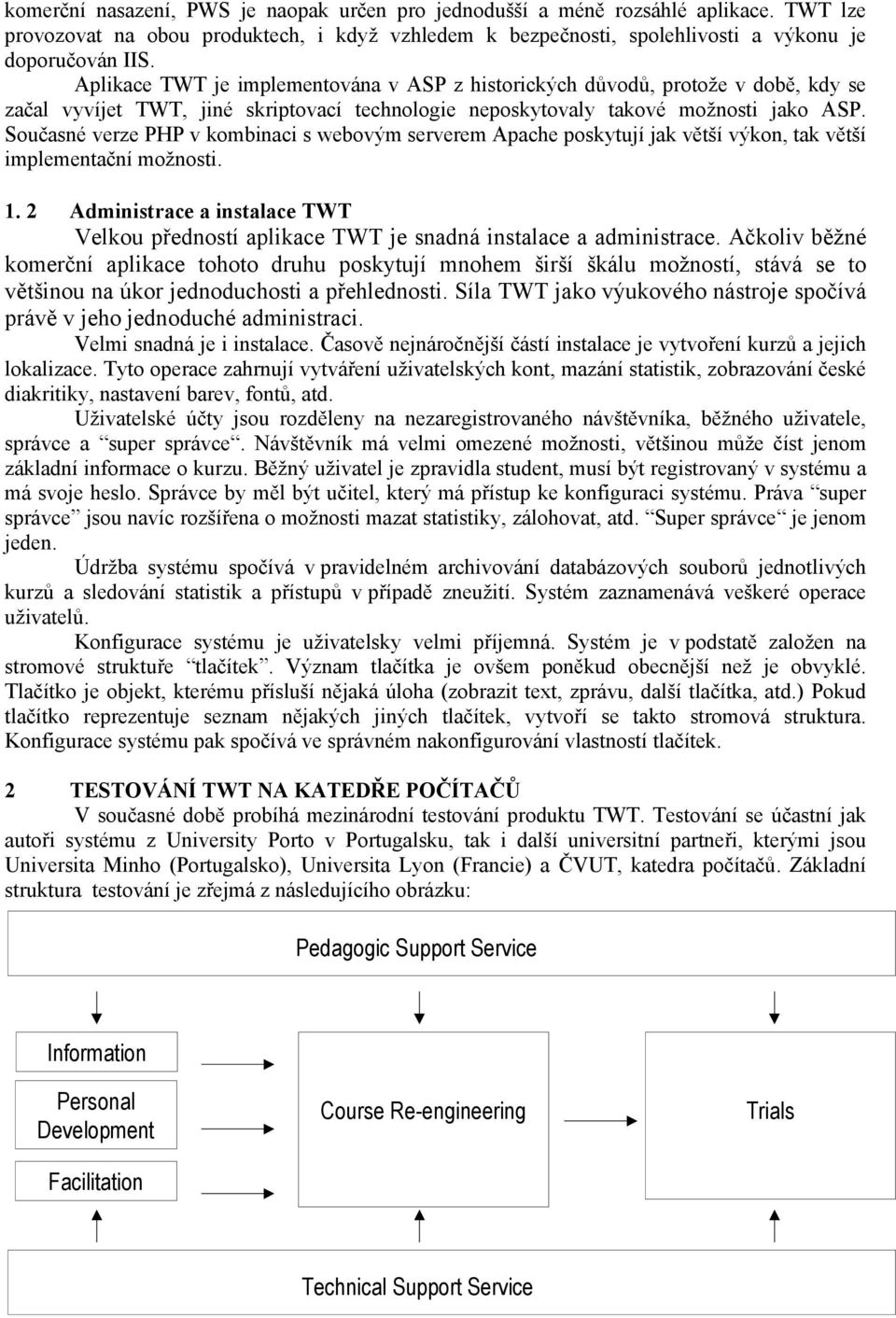 Současné verze PHP v kombinaci s webovým serverem Apache poskytují jak větší výkon, tak větší implementační možnosti. 1.