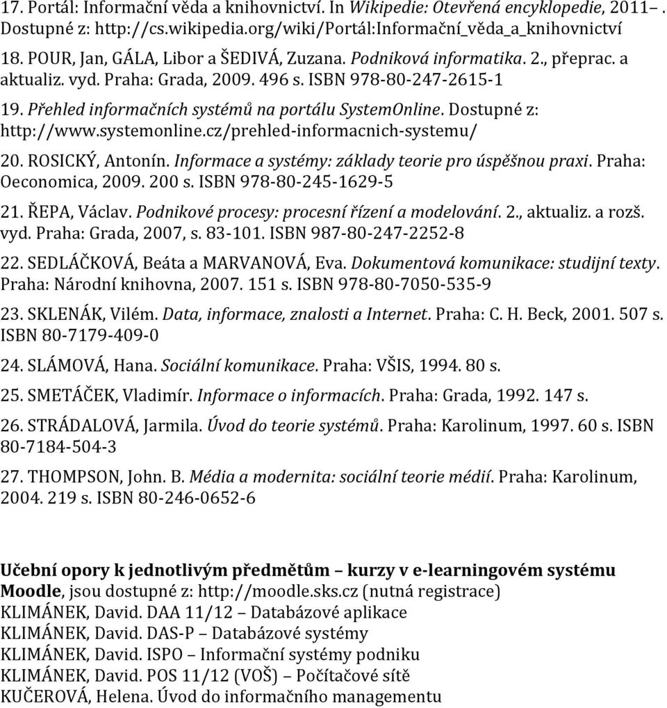 Přehled informačních systémů na portálu SystemOnline. Dostupné z: http://www.systemonline.cz/prehled-informacnich-systemu/ 20. ROSICKÝ, Antonín. Informace a systémy: základy teorie pro úspěšnou praxi.