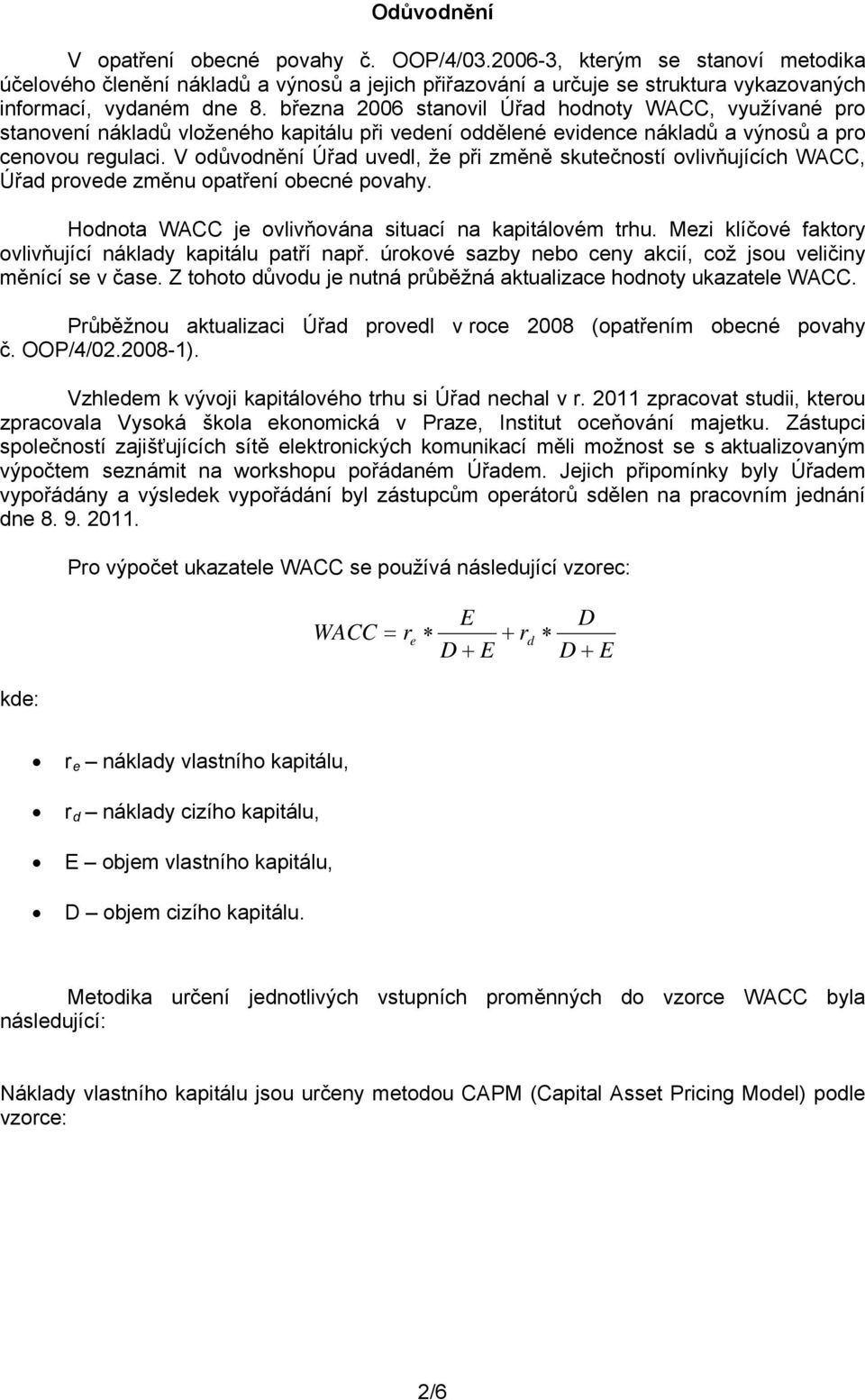 V odůvodnění Úřad uvedl, že při změně skutečností ovlivňujících WACC, Úřad provede změnu opatření obecné povahy. Hodnota WACC je ovlivňována situací na kapitálovém trhu.