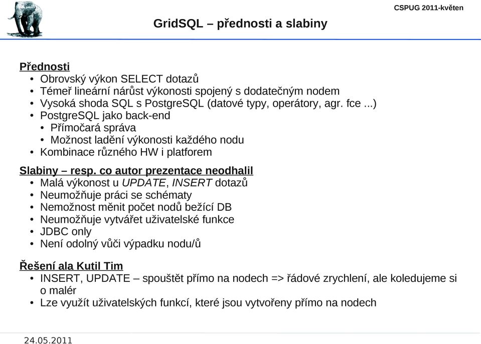 co autor prezentace neodhalil Malá výkonost u UPDATE, INSERT dotazů Neumožňuje práci se schématy Nemožnost měnit počet nodů bežící DB Neumožňuje vytvářet uživatelské funkce JDBC