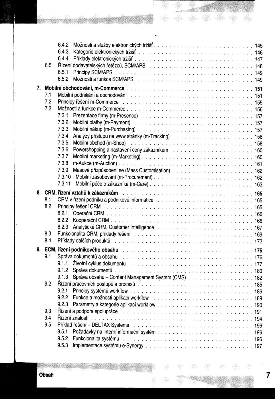 1 Mobilnípodnikání a obchodování................................ 151 7.2 Principy rešení m-commerce.................................. 155 7.3 Možnosti a funkce m-commerce................................. 156 7.