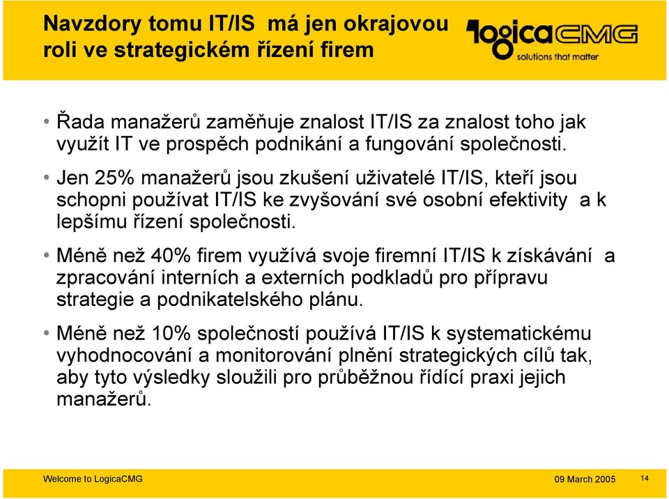 Jen 25% manažerů jsou zkušení uživatelé IT/IS, kteří jsou schopni používat IT/IS ke zvyšování své osobní efektivity a k lepšímu řízení společnosti.