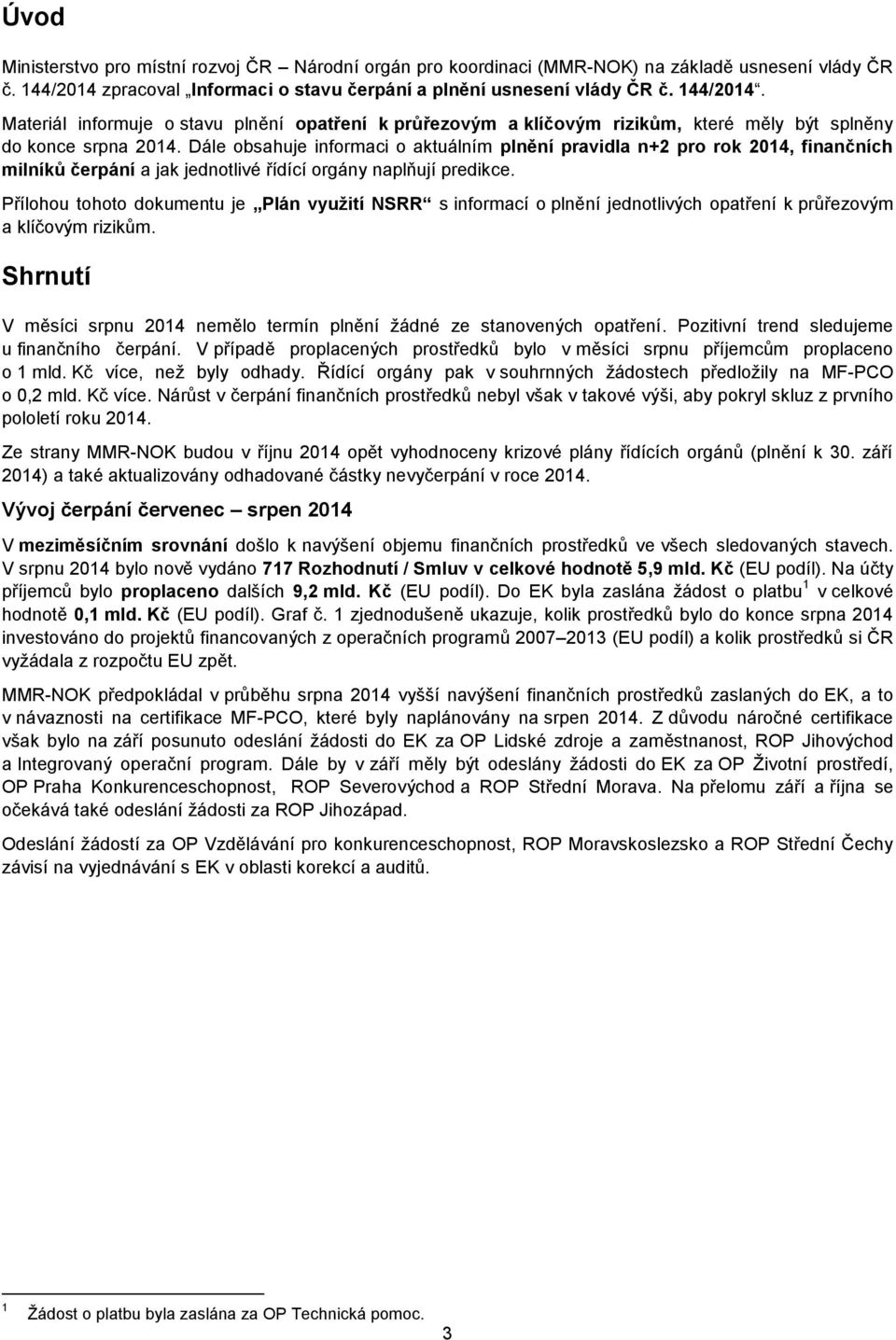 Dále bsahuje infrmaci aktuálním plnění pravidla n+2 pr rk 2014, finančních milníků čerpání a jak jedntlivé řídící rgány naplňují predikce.