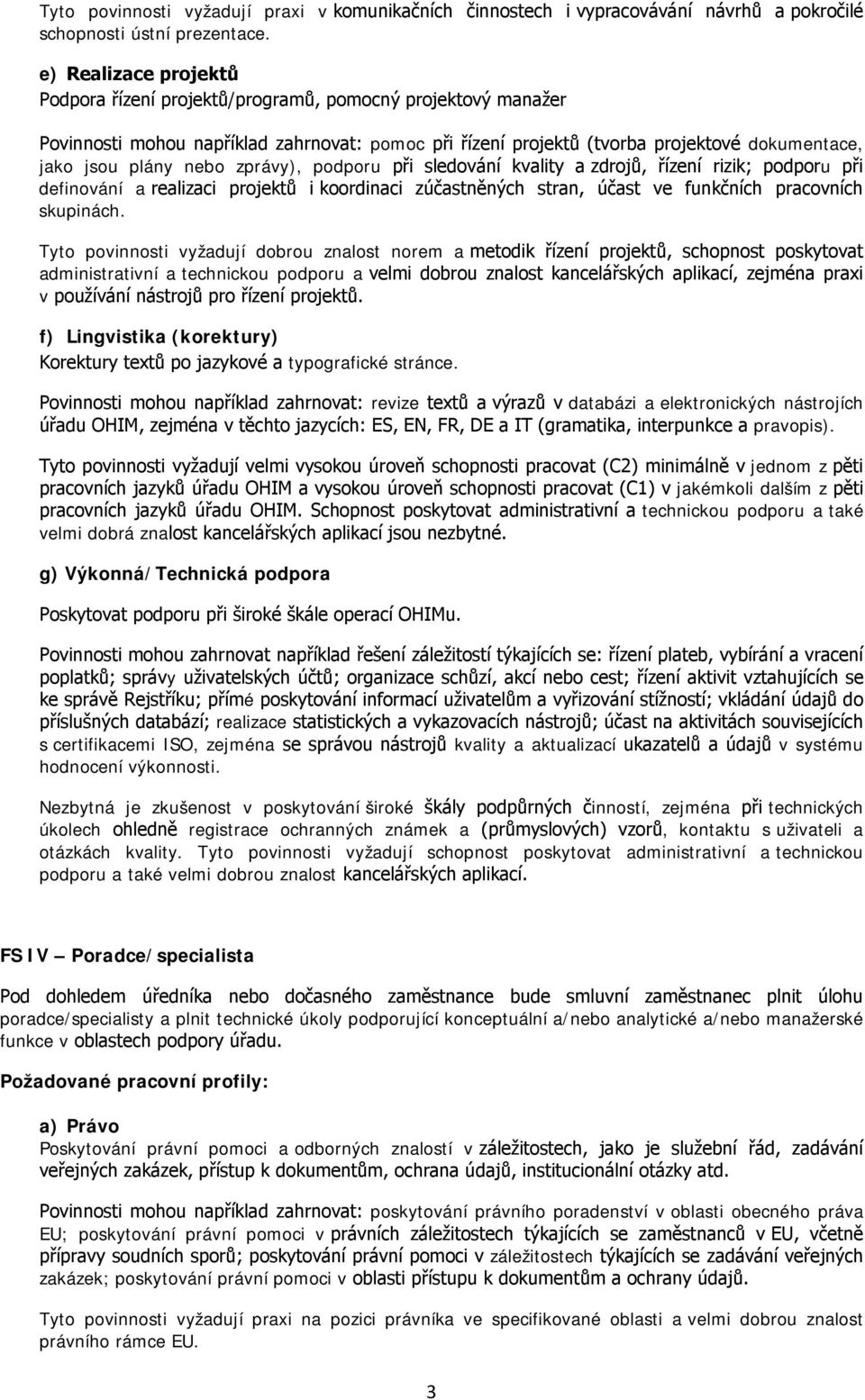 zprávy), podporu při sledování kvality a zdrojů, řízení rizik; podporu při definování a realizaci projektů i koordinaci zúčastněných stran, účast ve funkčních pracovních skupinách.
