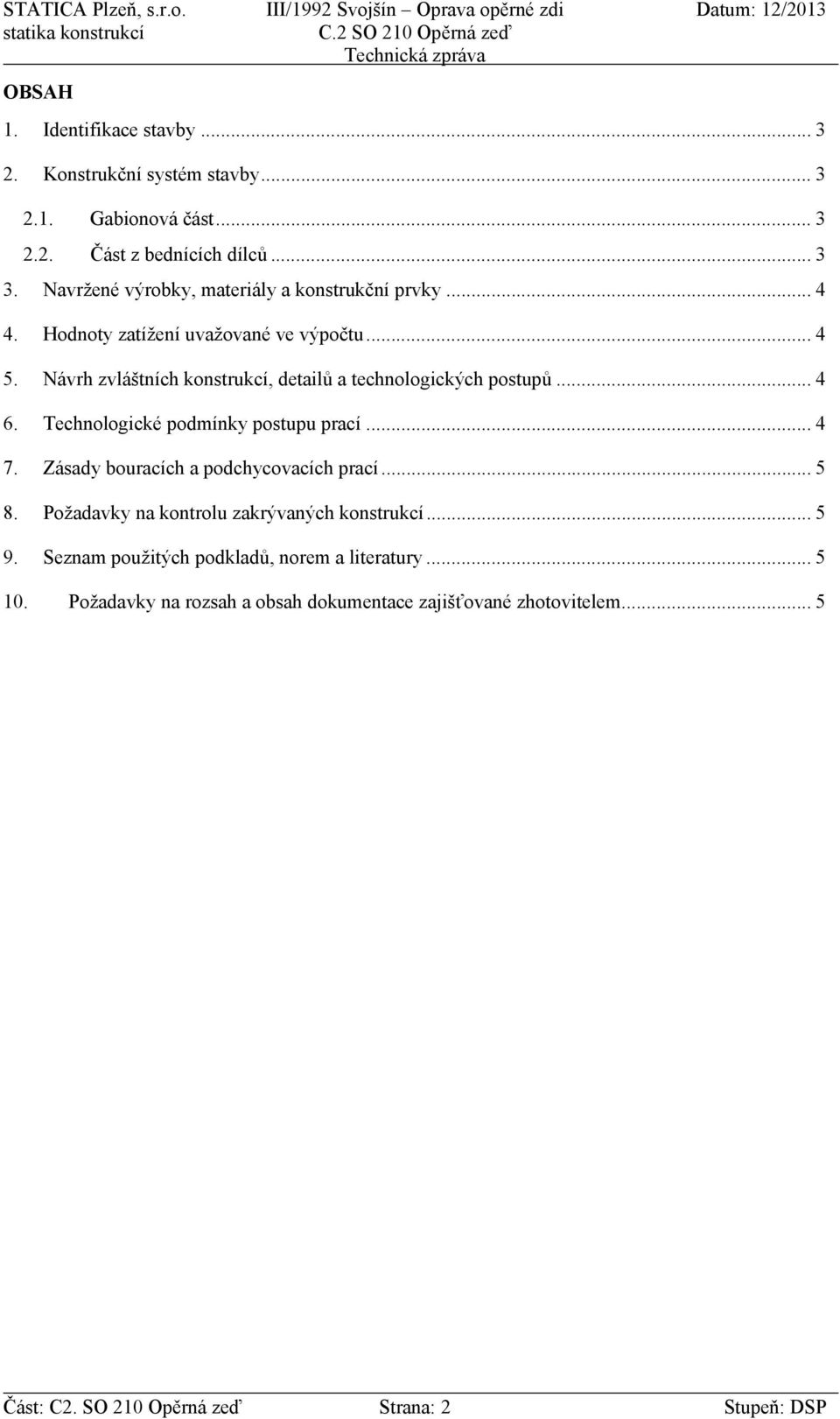 Návrh zvláštních konstrukcí, detailů a technologických postupů... 4 6. Technologické podmínky postupu prací... 4 7. Zásady bouracích a podchycovacích prací.