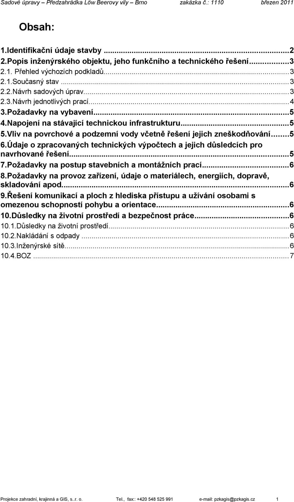 Údaje o zpracovaných technických výpočtech a jejich důsledcích pro navrhované řešení...5 7.Požadavky na postup stavebních a montážních prací...6 8.