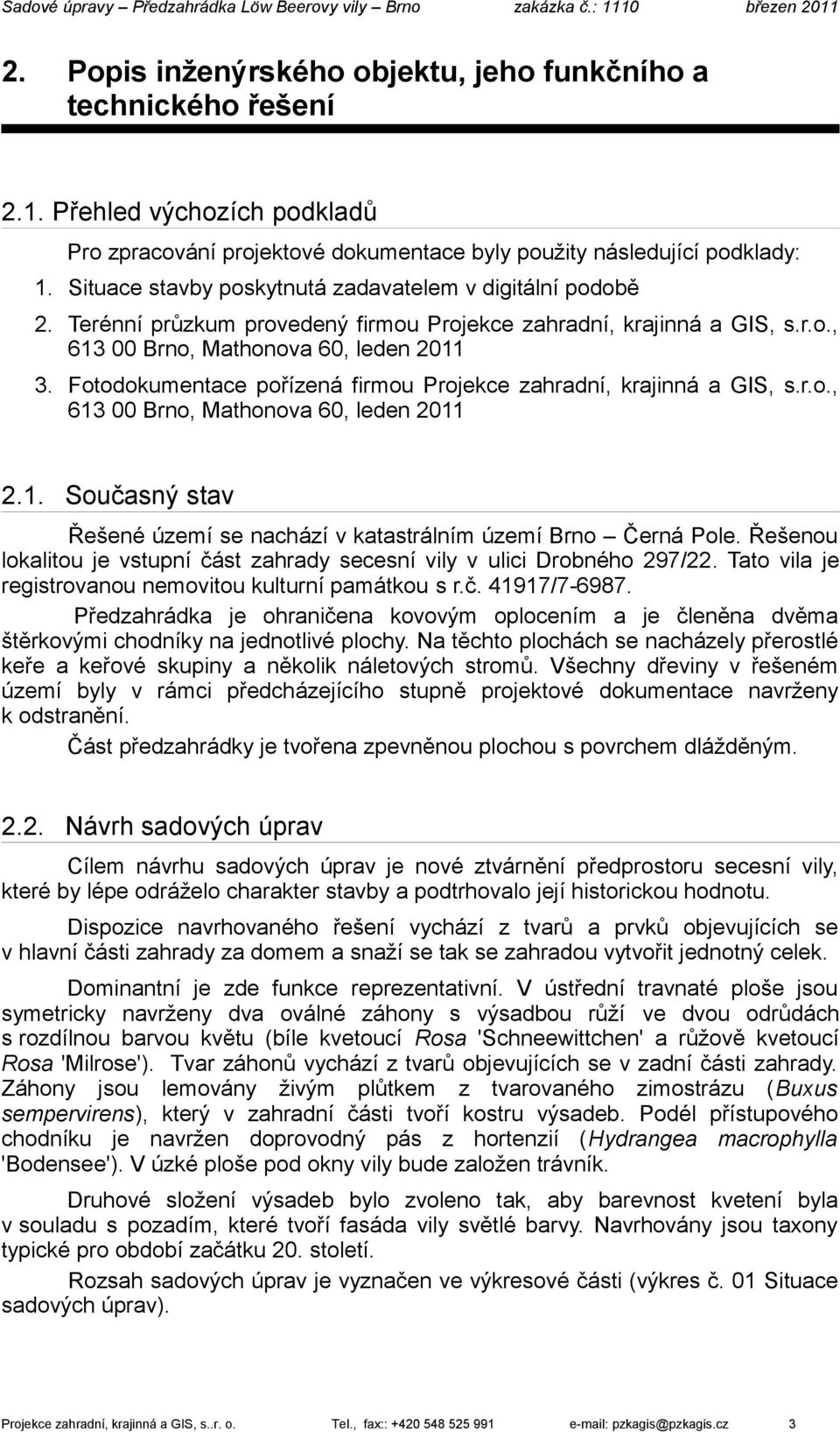 Fotodokumentace pořízená firmou Projekce zahradní, krajinná a GIS, s.r.o., 613 00 Brno, Mathonova 60, leden 2011 2.1. Současný stav Řešené území se nachází v katastrálním území Brno Černá Pole.