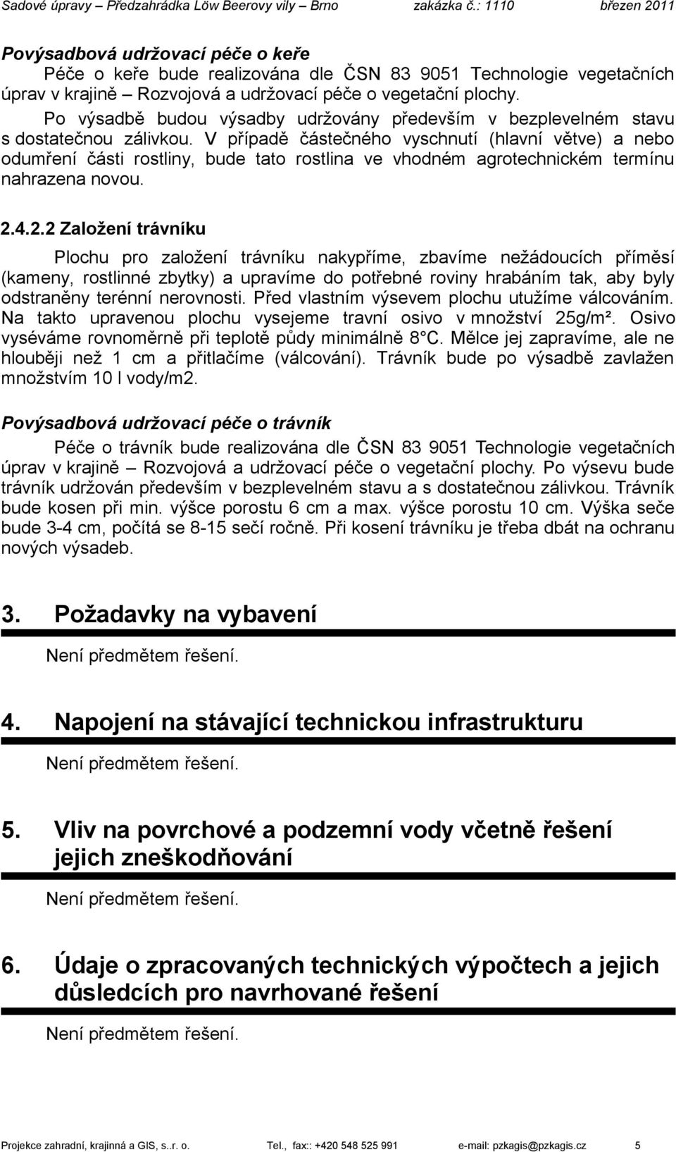 V případě částečného vyschnutí (hlavní větve) a nebo odumření části rostliny, bude tato rostlina ve vhodném agrotechnickém termínu nahrazena novou. 2.