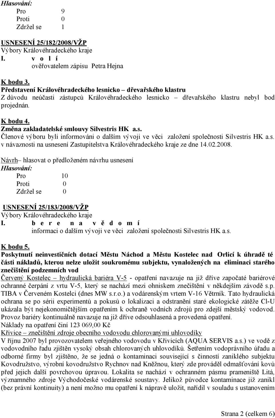 Změna zakladatelské smlouvy Silvestris HK a.s. Členové výboru byli informováni o dalším vývoji ve věci založení společnosti Silvestris HK a.s. v návaznosti na usnesení Zastupitelstva Královéhradeckého kraje ze dne 14.