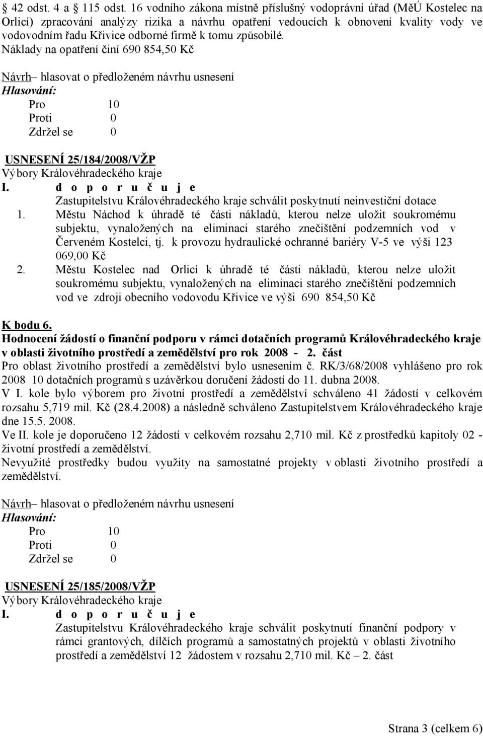 tomu způsobilé. Náklady na opatření činí 690 854,50 Kč USNESENÍ 25/184/2008/VŽP Zastupitelstvu Královéhradeckého kraje schválit poskytnutí neinvestiční dotace 1.