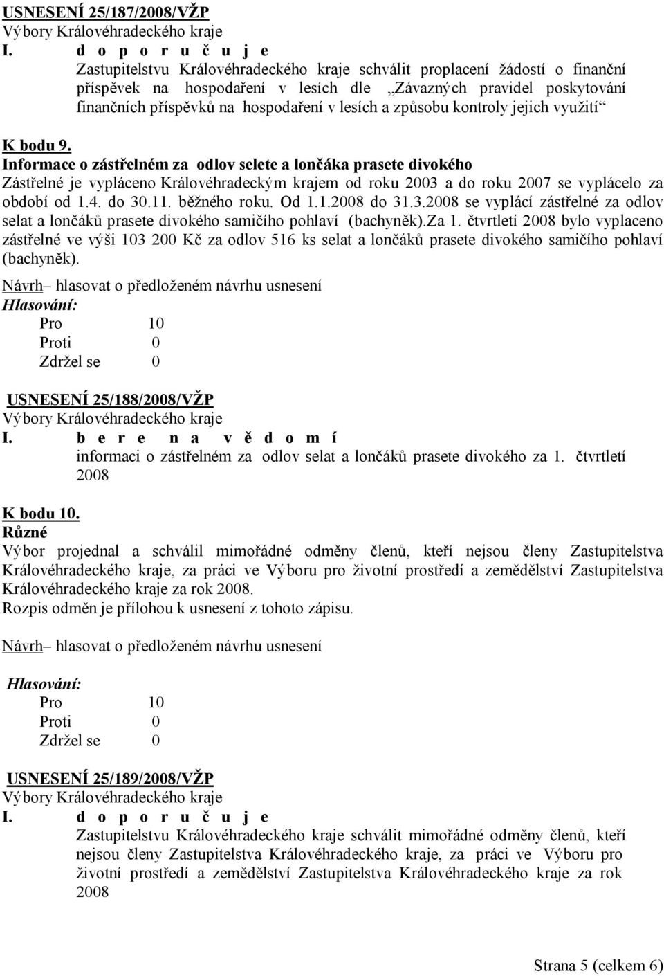 Informace o zástřelném za odlov selete a lončáka prasete divokého Zástřelné je vypláceno Královéhradeckým krajem od roku 2003 a do roku 2007 se vyplácelo za období od 1.4. do 30.11. běžného roku.