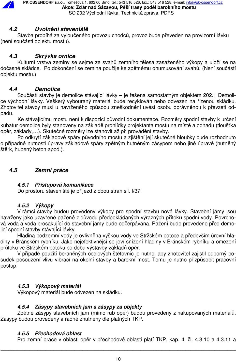 (Není součástí objektu mostu.) 4.4 Demolice Součástí stavby je demolice stávající lávky je řešena samostatným objektem 202.1 Demolice východní lávky.