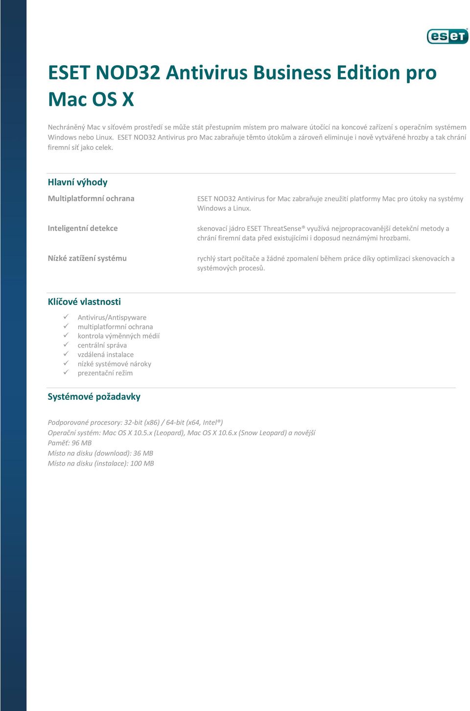 Hlavní výhody Multiplatformní ochrana Inteligentní detekce Nízké zatížení systému ESET NOD32 Antivirus for Mac zabraňuje zneužití platformy Mac pro útoky na systémy Windows a Linux.