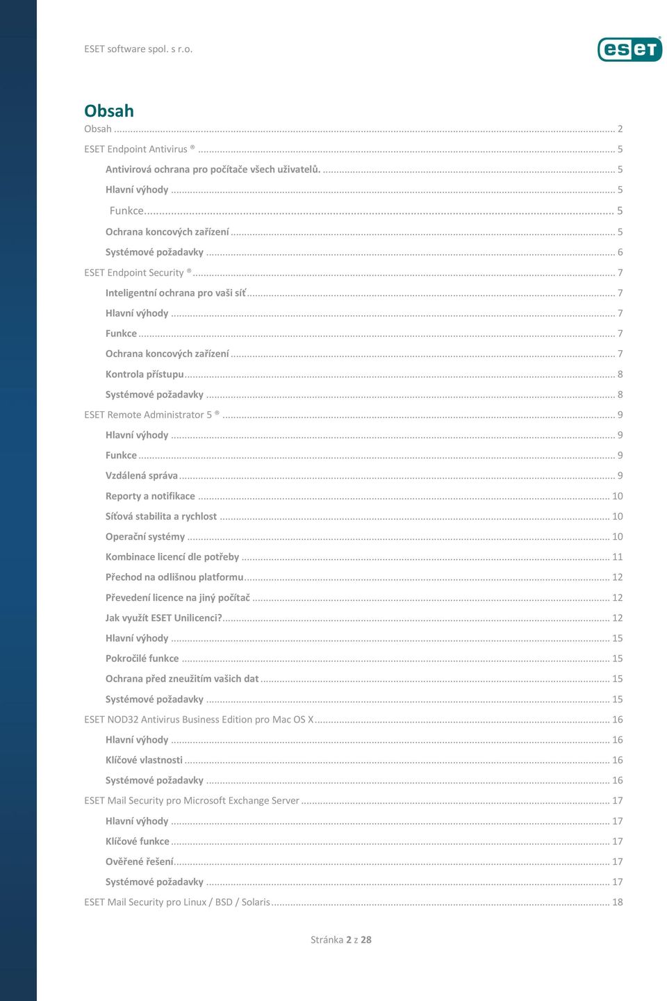 .. 8 Systémové požadavky... 8 ESET Remote Administrator 5... 9 Hlavní výhody... 9 Funkce... 9 Vzdálená správa... 9 Reporty a notifikace... 10 Síťová stabilita a rychlost... 10 Operační systémy.