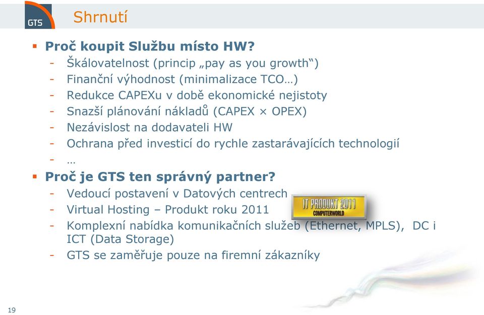Snazší plánování nákladů (CAPEX OPEX) - Nezávislost na dodavateli HW - Ochrana před investicí do rychle zastarávajících technologií -